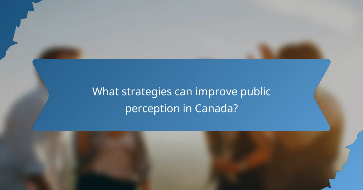 What strategies can improve public perception in Canada?
