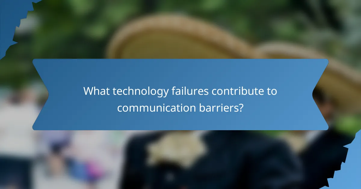 What technology failures contribute to communication barriers?