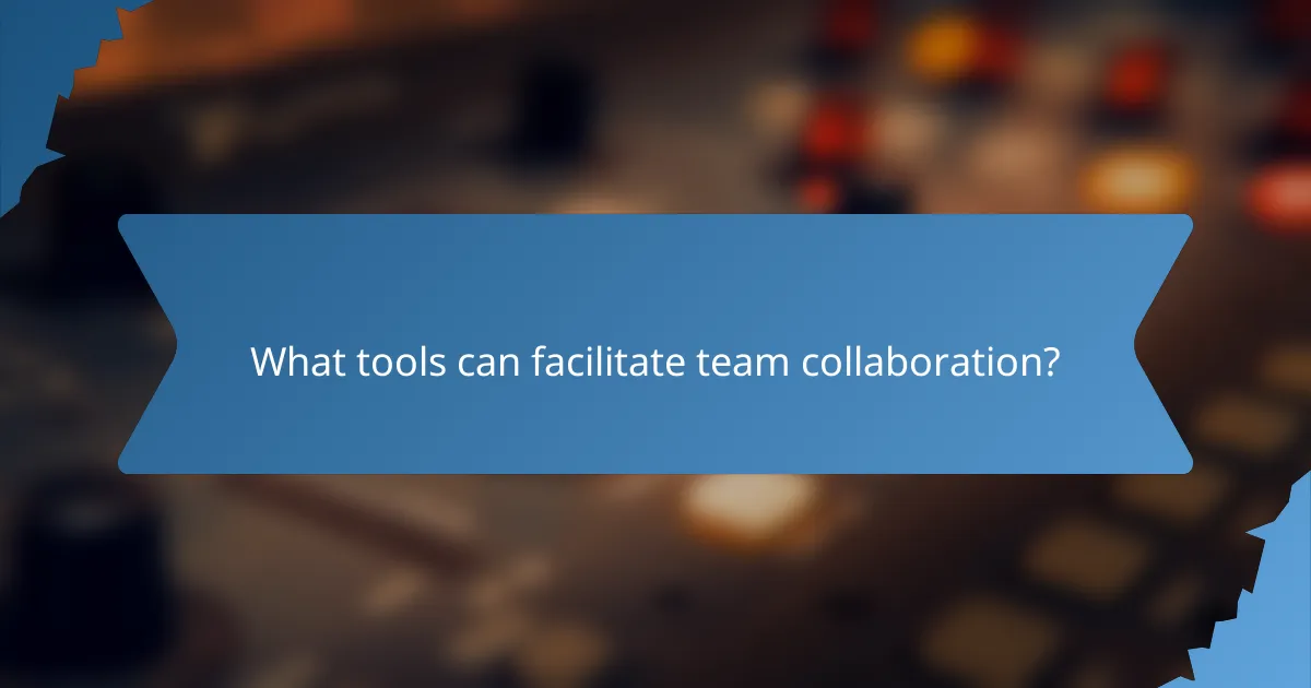 What tools can facilitate team collaboration?