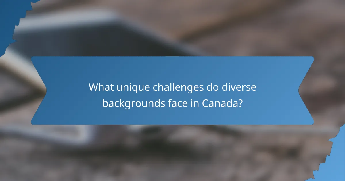 What unique challenges do diverse backgrounds face in Canada?